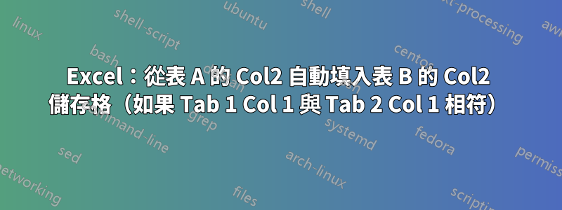 Excel：從表 A 的 Col2 自動填入表 B 的 Col2 儲存格（如果 Tab 1 Col 1 與 Tab 2 Col 1 相符）