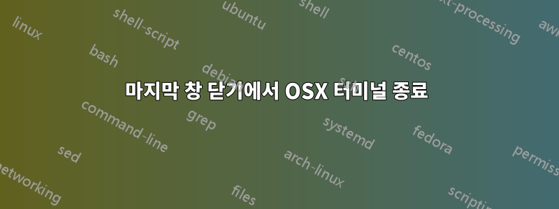 마지막 창 닫기에서 OSX 터미널 종료