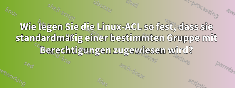 Wie legen Sie die Linux-ACL so fest, dass sie standardmäßig einer bestimmten Gruppe mit Berechtigungen zugewiesen wird?