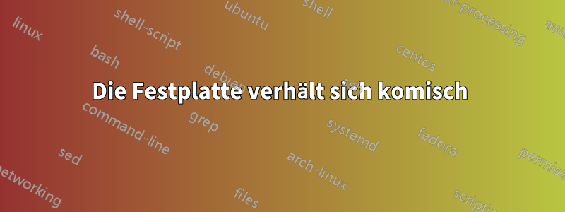Die Festplatte verhält sich komisch