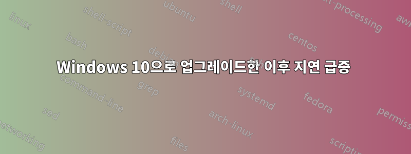 Windows 10으로 업그레이드한 이후 지연 급증