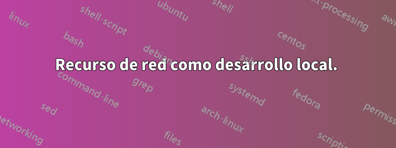 Recurso de red como desarrollo local.