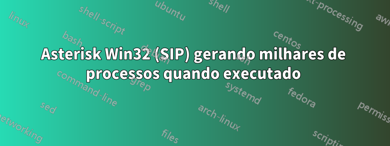 Asterisk Win32 (SIP) gerando milhares de processos quando executado