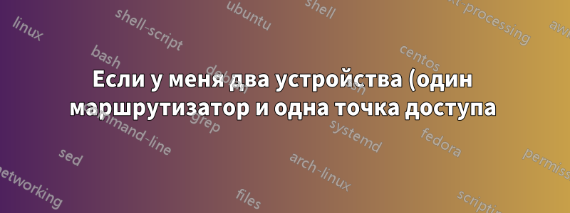 Если у меня два устройства (один маршрутизатор и одна точка доступа), могут ли они быть на разных шлюзах или нет?
