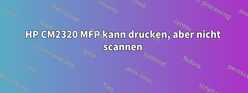 HP CM2320 MFP kann drucken, aber nicht scannen