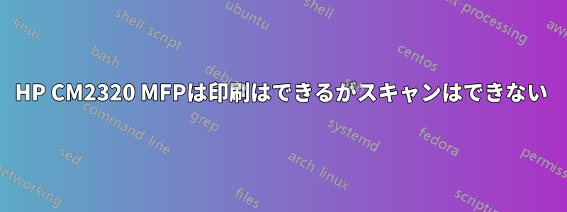 HP CM2320 MFPは印刷はできるがスキャンはできない