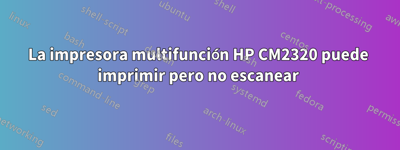 La impresora multifunción HP CM2320 puede imprimir pero no escanear