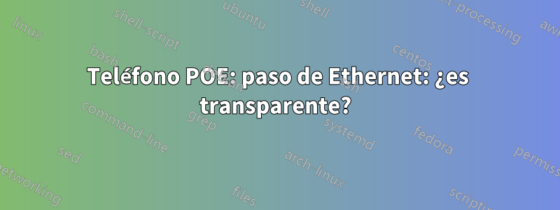 Teléfono POE: paso de Ethernet: ¿es transparente? 