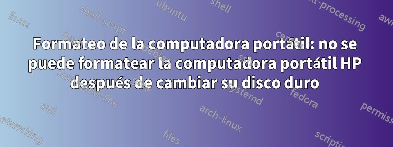 Formateo de la computadora portátil: no se puede formatear la computadora portátil HP después de cambiar su disco duro
