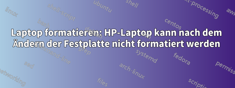 Laptop formatieren: HP-Laptop kann nach dem Ändern der Festplatte nicht formatiert werden