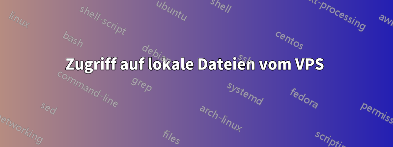 Zugriff auf lokale Dateien vom VPS
