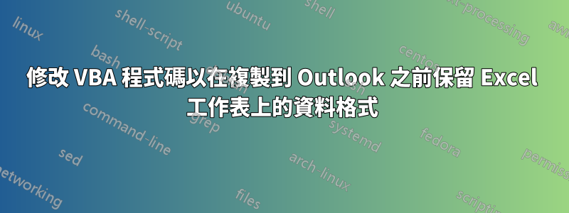 修改 VBA 程式碼以在複製到 Outlook 之前保留 Excel 工作表上的資料格式