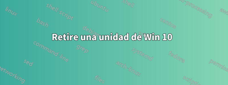 Retire una unidad de Win 10 