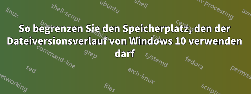 So begrenzen Sie den Speicherplatz, den der Dateiversionsverlauf von Windows 10 verwenden darf