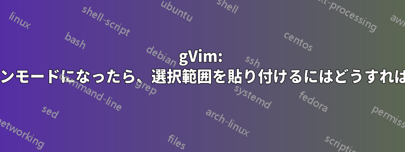 gVim: コマンドラインモードになったら、選択範囲を貼り付けるにはどうすればいいですか?