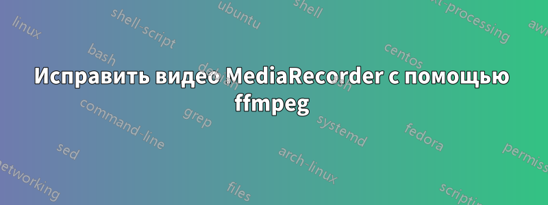 Исправить видео MediaRecorder с помощью ffmpeg