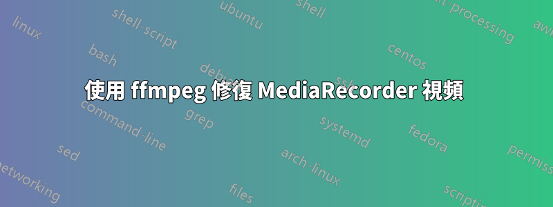 使用 ffmpeg 修復 MediaRecorder 視頻