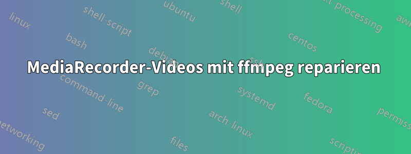 MediaRecorder-Videos mit ffmpeg reparieren