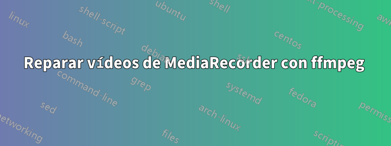 Reparar vídeos de MediaRecorder con ffmpeg