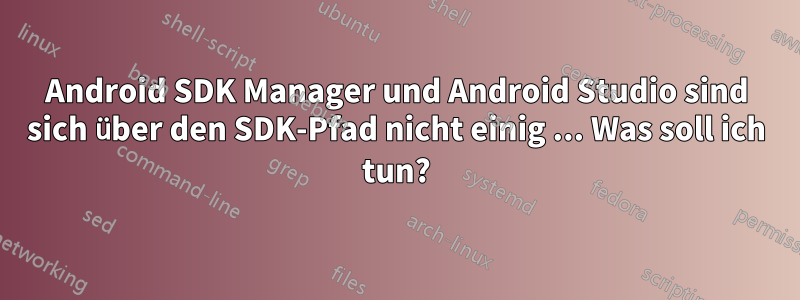 Android SDK Manager und Android Studio sind sich über den SDK-Pfad nicht einig ... Was soll ich tun?