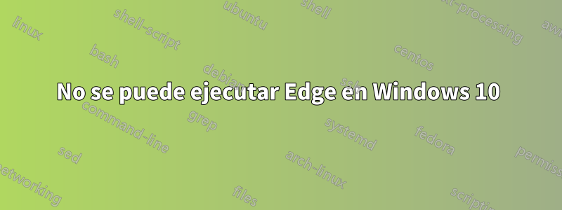 No se puede ejecutar Edge en Windows 10