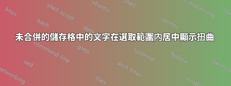 未合併的儲存格中的文字在選取範圍內居中顯示扭曲