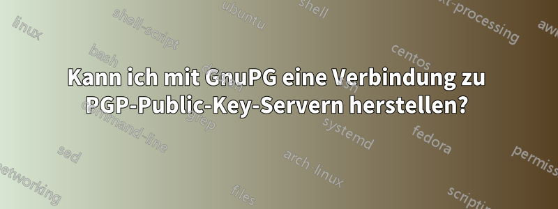 Kann ich mit GnuPG eine Verbindung zu PGP-Public-Key-Servern herstellen?