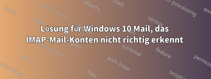 Lösung für Windows 10 Mail, das IMAP-Mail-Konten nicht richtig erkennt