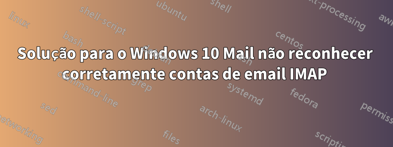 Solução para o Windows 10 Mail não reconhecer corretamente contas de email IMAP