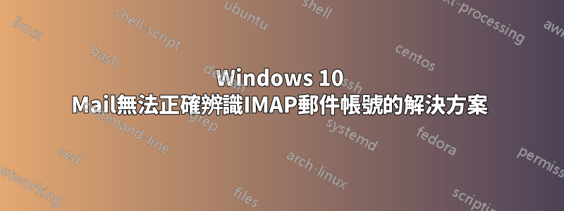 Windows 10 Mail無法正確辨識IMAP郵件帳號的解決方案