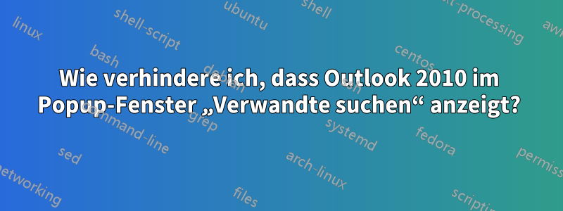 Wie verhindere ich, dass Outlook 2010 im Popup-Fenster „Verwandte suchen“ anzeigt?