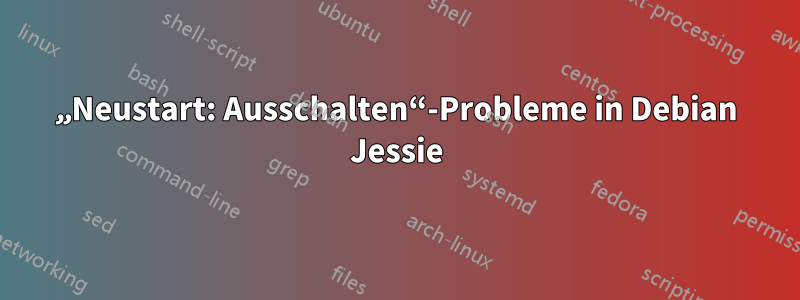 „Neustart: Ausschalten“-Probleme in Debian Jessie