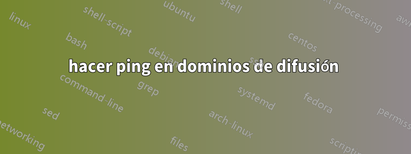 hacer ping en dominios de difusión