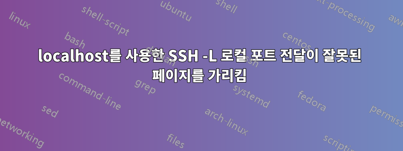 localhost를 사용한 SSH -L 로컬 포트 ​​전달이 잘못된 페이지를 가리킴
