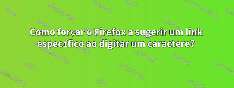 Como forçar o Firefox a sugerir um link específico ao digitar um caractere?