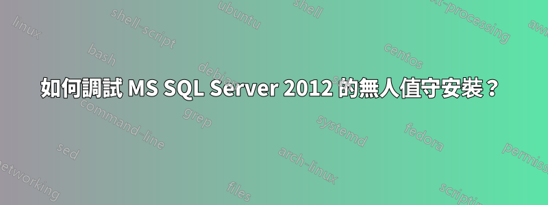 如何調試 MS SQL Server 2012 的無人值守安裝？