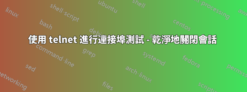 使用 telnet 進行連接埠測試 - 乾淨地關閉會話