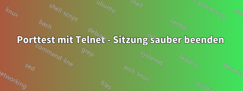 Porttest mit Telnet - Sitzung sauber beenden