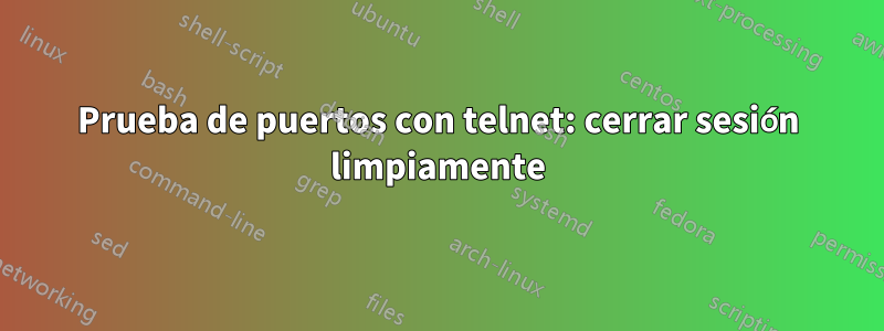 Prueba de puertos con telnet: cerrar sesión limpiamente