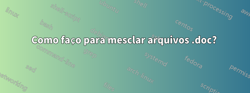 Como faço para mesclar arquivos .doc?