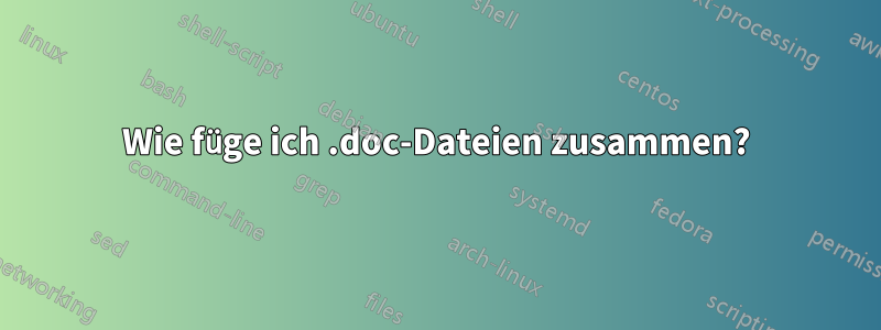 Wie füge ich .doc-Dateien zusammen?