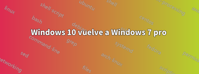 Windows 10 vuelve a Windows 7 pro