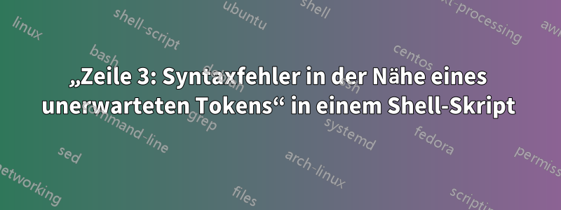 „Zeile 3: Syntaxfehler in der Nähe eines unerwarteten Tokens“ in einem Shell-Skript