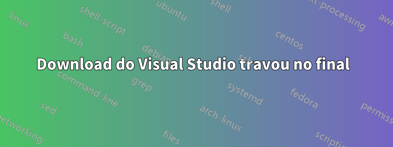Download do Visual Studio travou no final 