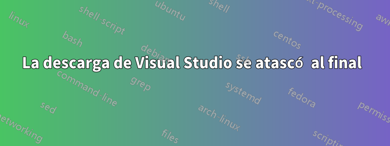 La descarga de Visual Studio se atascó al final