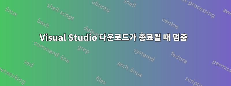 Visual Studio 다운로드가 종료될 때 멈춤 