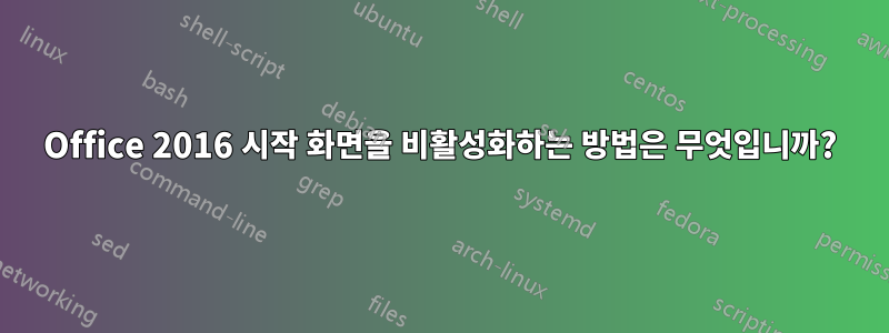 Office 2016 시작 화면을 비활성화하는 방법은 무엇입니까?