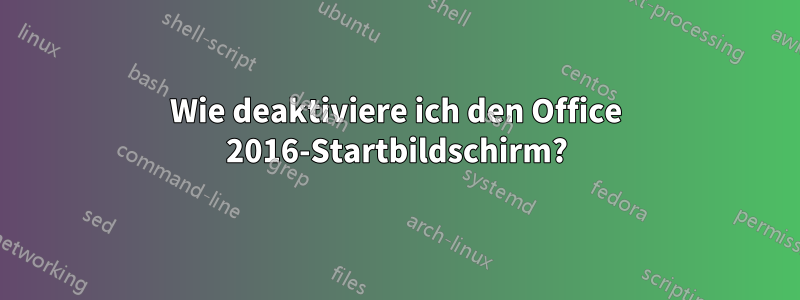 Wie deaktiviere ich den Office 2016-Startbildschirm?