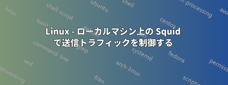 Linux - ローカルマシン上の Squid で送信トラフィックを制御する