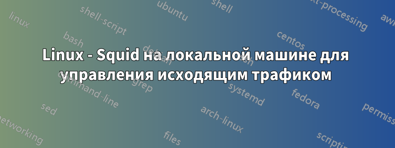 Linux - Squid на локальной машине для управления исходящим трафиком